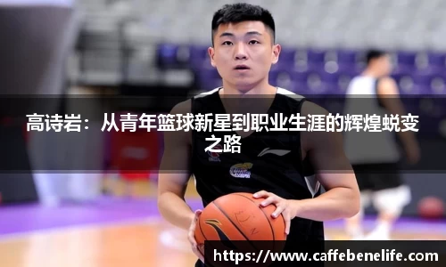 高诗岩：从青年篮球新星到职业生涯的辉煌蜕变之路