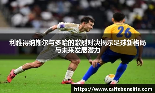 利雅得纳斯尔与多哈的激烈对决揭示足球新格局与未来发展潜力