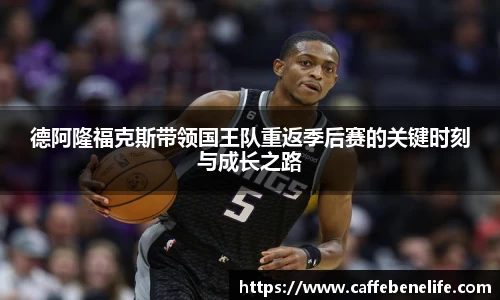 德阿隆福克斯带领国王队重返季后赛的关键时刻与成长之路