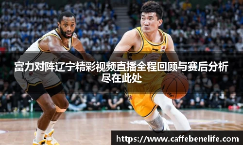 富力对阵辽宁精彩视频直播全程回顾与赛后分析尽在此处