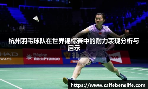 杭州羽毛球队在世界锦标赛中的耐力表现分析与启示